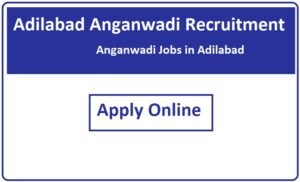 Adilabad Anganwadi Recruitment 2023 Anganwadi Jobs in Adilabad