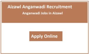 Aizawl Anganwadi Recruitment 2023 Anganwadi Jobs in Aizawl