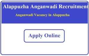 Alappuzha Anganwadi Recruitment 2023 Anganwadi Vacancy in Alappuzha