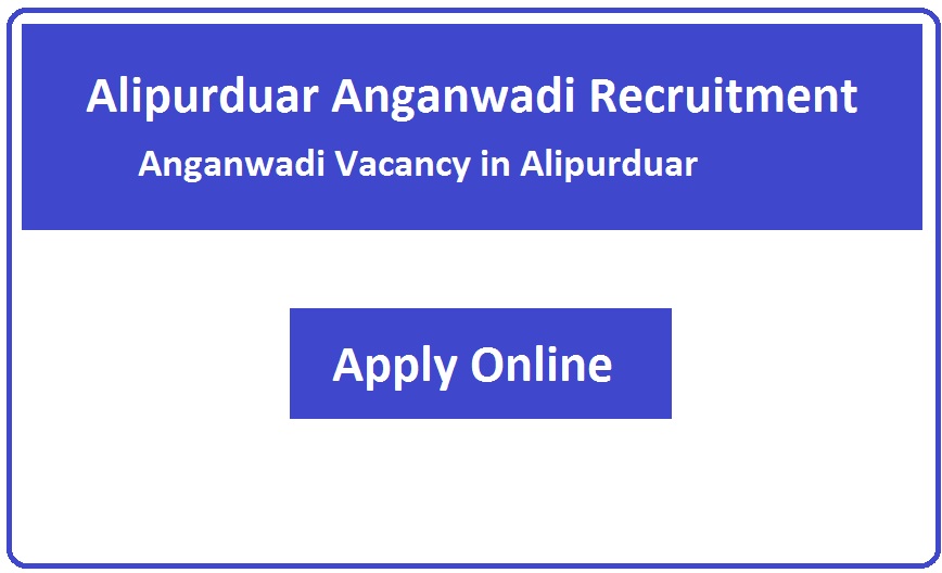 Alipurduar Anganwadi Recruitment 2023 Anganwadi Vacancy in Alipurduar