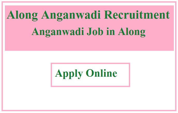 Along Anganwadi Recruitment 2023 Anganwadi Job in Along