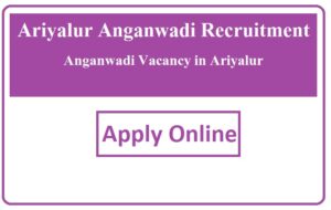 Ariyalur Anganwadi Recruitment 2023 Anganwadi Vacancy in Ariyalur