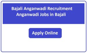 Bajali Anganwadi Recruitment 2023 Anganwadi Jobs in Bajali