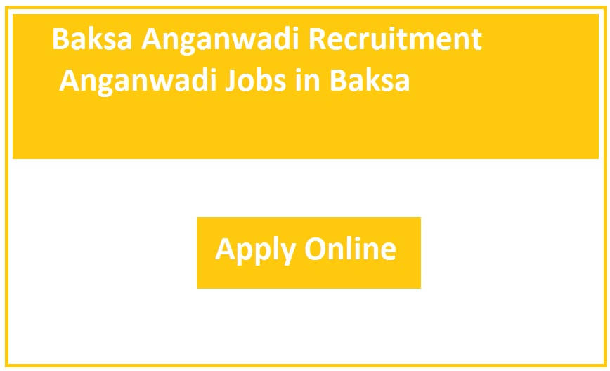 Baksa Anganwadi Recruitment 2023 Anganwadi Jobs in Baksa