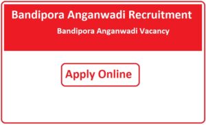 Bandipora Anganwadi Recruitment 2023 Bandipora Anganwadi Vacancy 2023