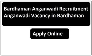 Bardhaman Anganwadi Recruitment 2023 Anganwadi Vacancy in Bardhaman