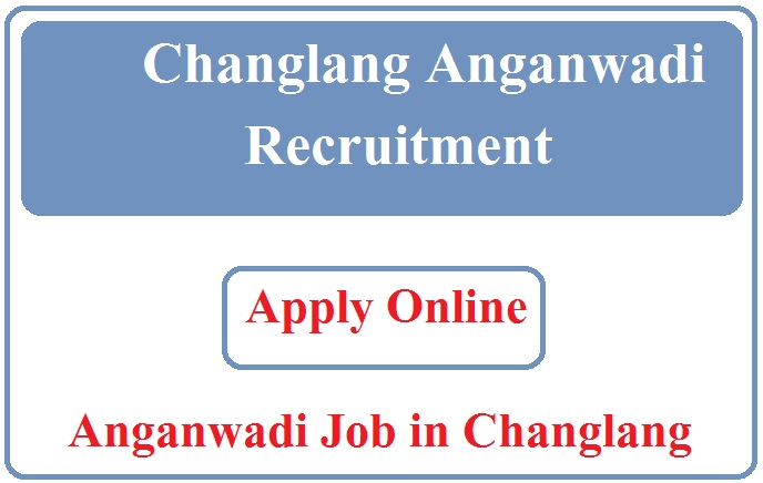 Changlang Anganwadi Recruitment 2023 Anganwadi Job in Changlang