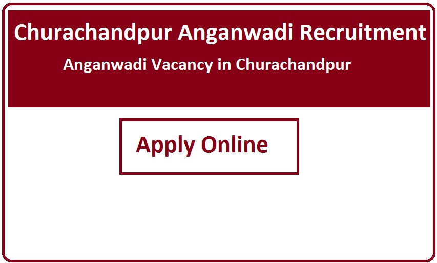 Churachandpur Anganwadi Recruitment 2023 Anganwadi Vacancy in Churachandpur