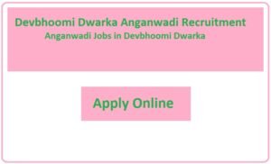 Devbhoomi Dwarka Anganwadi Recruitment 2023 Anganwadi Jobs in Devbhoomi Dwarka