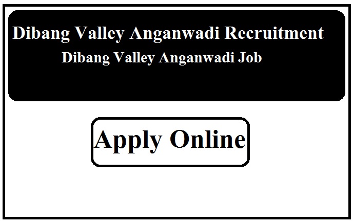 Dibang Valley Anganwadi Recruitment 2023 Dibang Valley Anganwadi Job