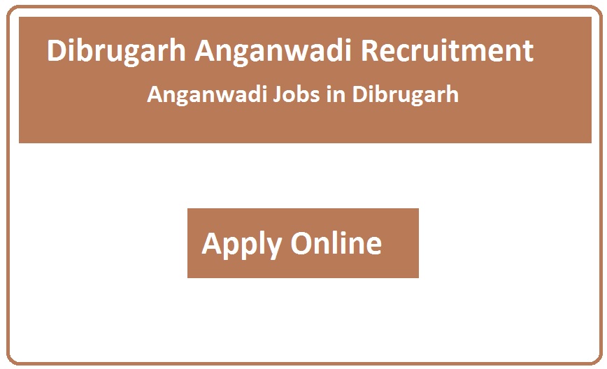 Dibrugarh Anganwadi Recruitment 2023 Anganwadi Jobs in Dibrugarh