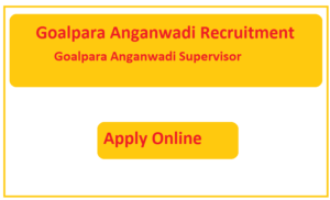 Goalpara Anganwadi Recruitment 2023 Goalpara Anganwadi Supervisor Job