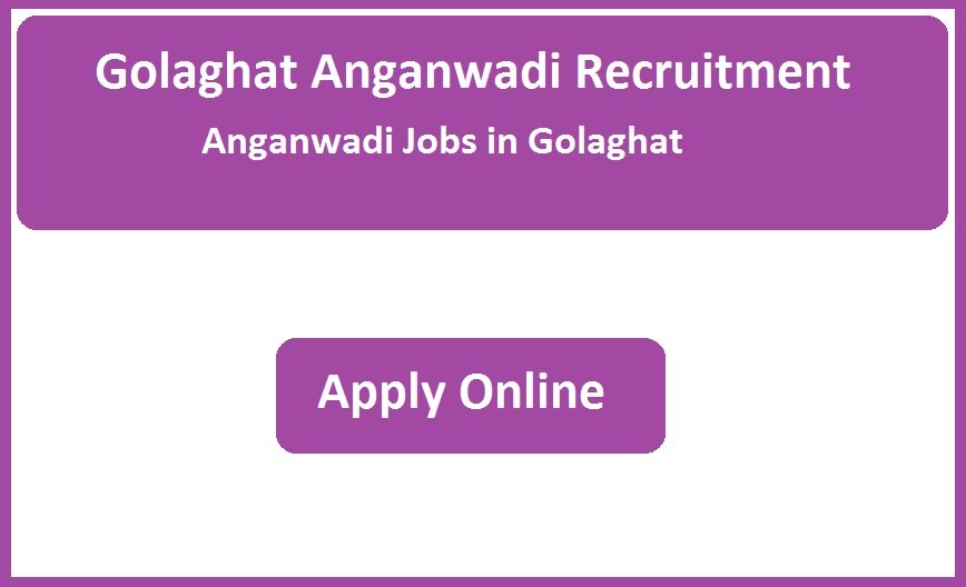 Golaghat Anganwadi Recruitment 2023 Anganwadi Jobs in Golaghat
