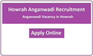 Howrah Anganwadi Recruitment 2023 Anganwadi Vacancy in Howrah