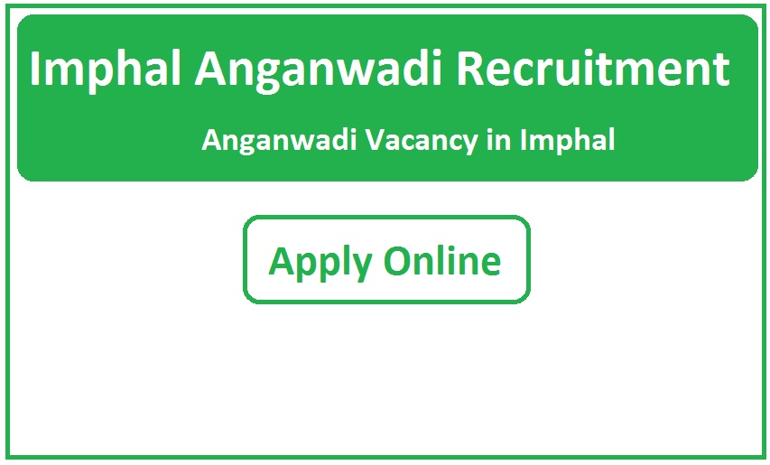 Imphal Anganwadi Recruitment 2023 Anganwadi Vacancy in Imphal