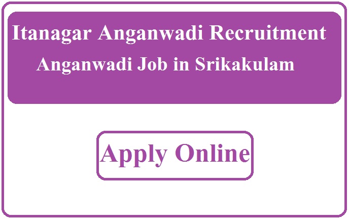 Itanagar Anganwadi Recruitment 2023 Anganwadi Job in Srikakulam