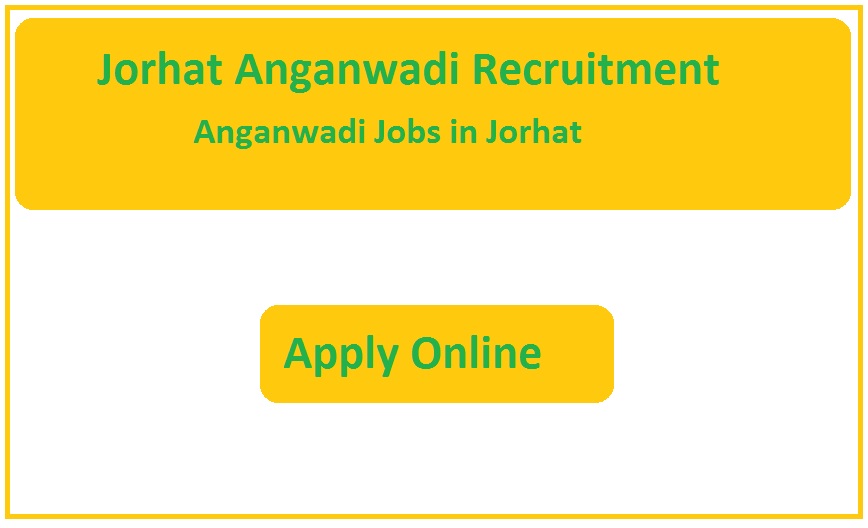 Jorhat Anganwadi Recruitment 2023 Anganwadi Jobs in Jorhat