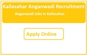 Kailasahar Anganwadi Recruitment 2023 Anganwadi Jobs in Kailasahar
