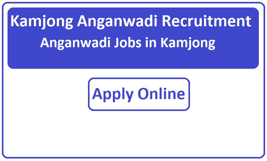 Kamjong Anganwadi Recruitment 2023 Anganwadi Jobs in Kamjong