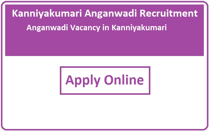 Kanniyakumari Anganwadi Recruitment 2023 Anganwadi Vacancy in Kanniyakumari