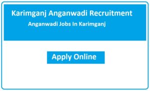 Karimganj Anganwadi Recruitment 2023 Anganwadi Jobs In Karimganj