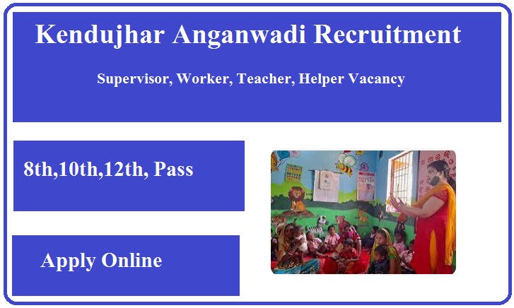 Kendujhar Anganwadi Recruitment 2024 Supervisor, Worker, Teacher, Helper Vacancy