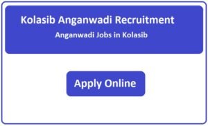Kolasib Anganwadi Recruitment 2023 Anganwadi Jobs in Kolasib