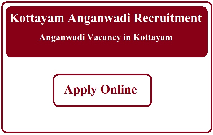 Kottayam Anganwadi Recruitment 2023 Anganwadi Vacancy in Kottayam