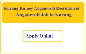 Kurung Kumey Anganwadi Recruitment 2023 Anganwadi Job in Kurung
