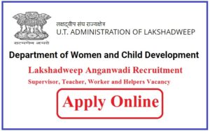 Lakshadweep Anganwadi Recruitment 2023 Supervisor, Teacher, Worker and Helpers Vacancy