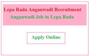 Lepa Rada Anganwadi Recruitment 2023 Anganwadi Job in Lepa Rada,