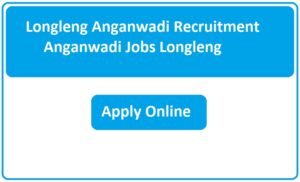 Longleng Anganwadi Recruitment 2023 Anganwadi Jobs Longleng