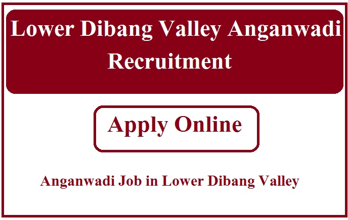 Lower Dibang Valley Anganwadi Recruitment 2023 Anganwadi Job in Lower Dibang Valley