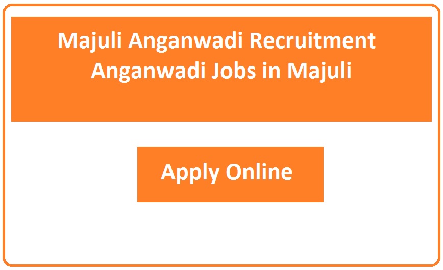 Majuli Anganwadi Recruitment 2023 Anganwadi Jobs in Majuli