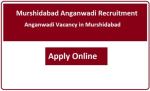 Murshidabad Anganwadi Recruitment 2023 Anganwadi Vacancy in Murshidabad