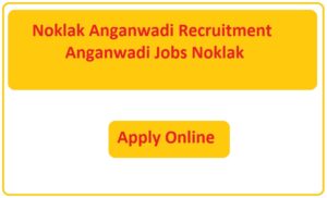 Noklak Anganwadi Recruitment 2023 Anganwadi Jobs Noklak