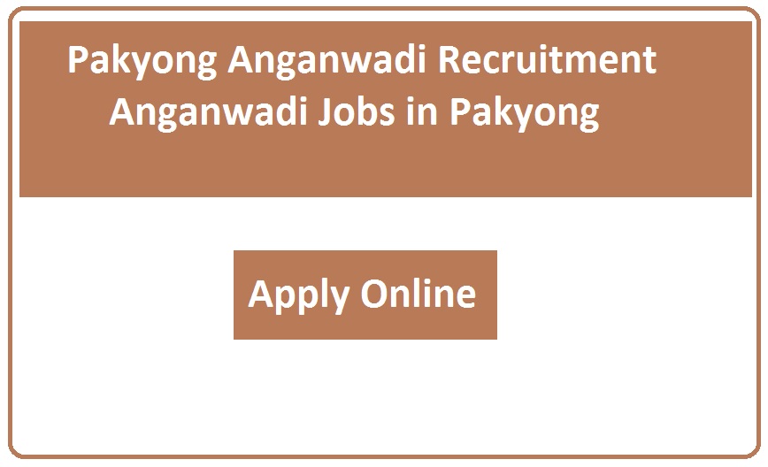 Pakyong Anganwadi Recruitment 2023 Anganwadi Jobs in Pakyong