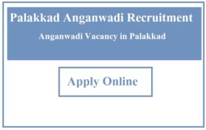 Palakkad Anganwadi Recruitment 2023 Anganwadi Vacancy in Palakkad