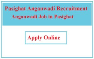 Pasighat Anganwadi Recruitment 2023 Anganwadi Job in Pasighat