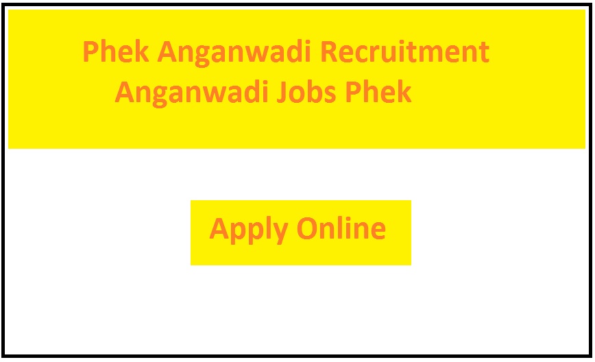 Phek Anganwadi Recruitment 2023 Anganwadi Jobs Phek