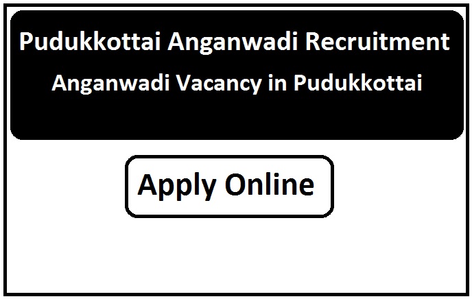 Pudukkottai Anganwadi Recruitment 2023 Anganwadi Vacancy in Pudukkottai