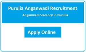 Purulia Anganwadi Recruitment 2023 Anganwadi Vacancy in Purulia