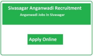 Sivasagar Anganwadi Recruitment 2023 Anganwadi Jobs in Sivasagar