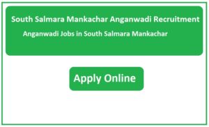 South Salmara Mankachar Anganwadi Recruitment 2023 Anganwadi Jobs in South Salmara Mankachar