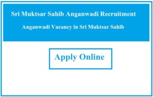 Sri Muktsar Sahib Anganwadi Recruitment 2023 Anganwadi Vacancy in Sri Muktsar Sahib