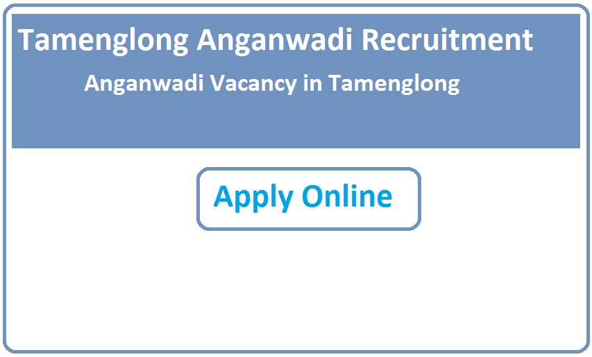 Tamenglong Anganwadi Recruitment 2024 Anganwadi Vacancy in Tamenglong