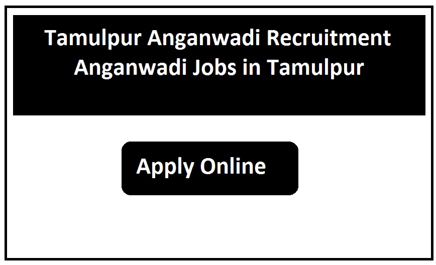 Tamulpur Anganwadi Recruitment 2023 Anganwadi Jobs in Tamulpur