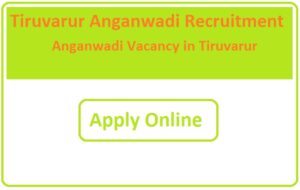 Tiruvarur Anganwadi Recruitment 2023 Anganwadi Vacancy in Tiruvarur