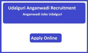 Udalguri Anganwadi Recruitment 2023 Anganwadi Jobs Udalguri