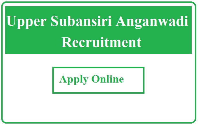Upper Subansiri Anganwadi Recruitment 2023 Upper Subansiri Anganwadi Job